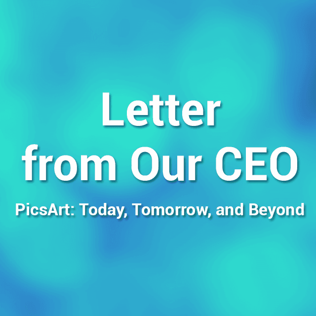 CEO’s Open Letter: PicsArt: Today, Tomorrow, and Beyond