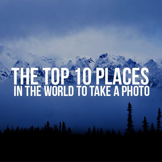 The Top 10 Places in the World to Take a Photo