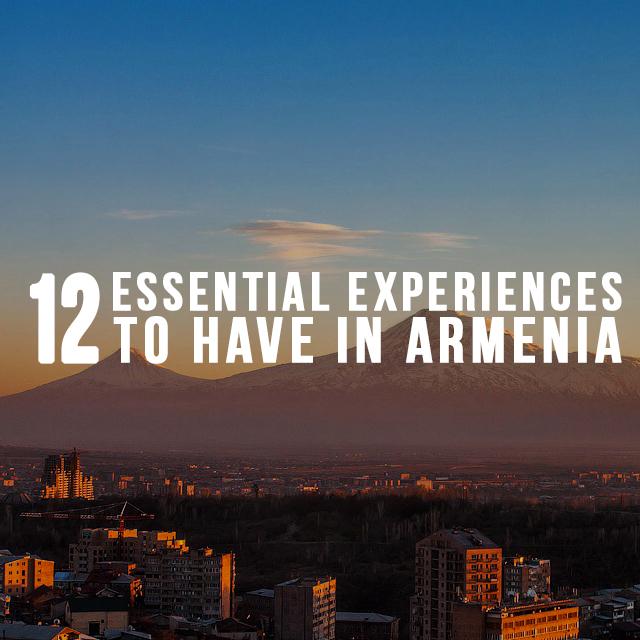 12 Essential Experiences to Have in Armenia